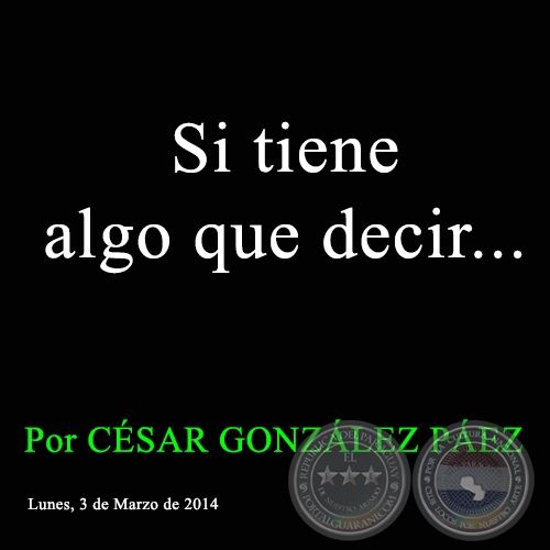 Si tiene algo que decir... - Por CÉSAR GONZÁLEZ PÁEZ - Lunes, 3 de Marzo de 2014